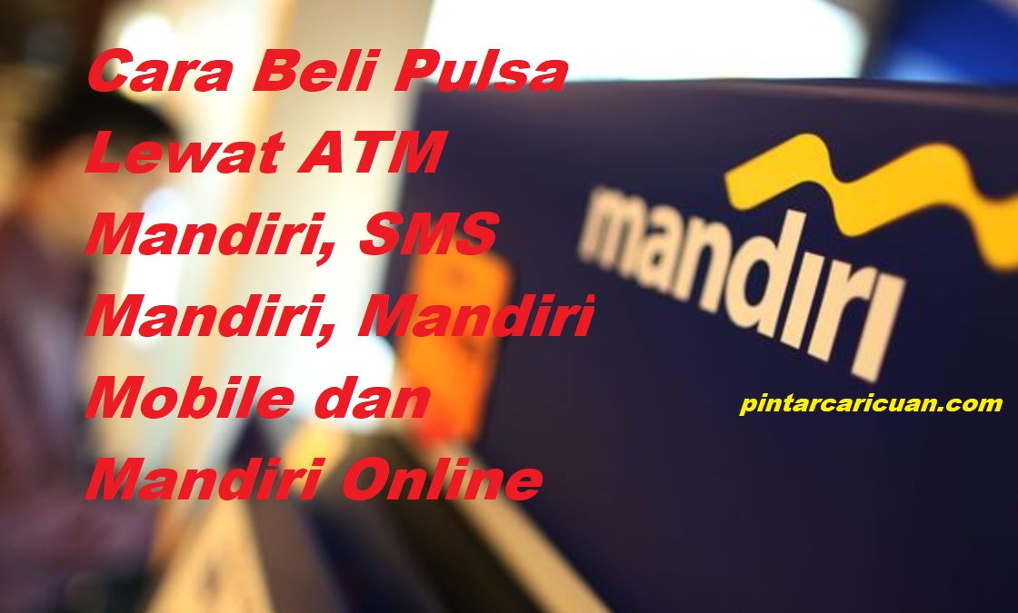 20 Cara Beli Pulsa Lewat ATM Mandiri Terbaru