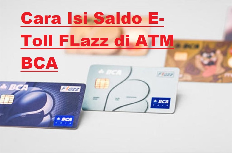 10 Cara Isi E-toll Via ATM BCA Terbaru 2021