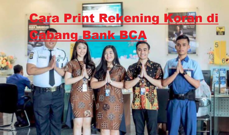 Cara Print Rekening Koran BCA via Cabang Bank BCA terdekat