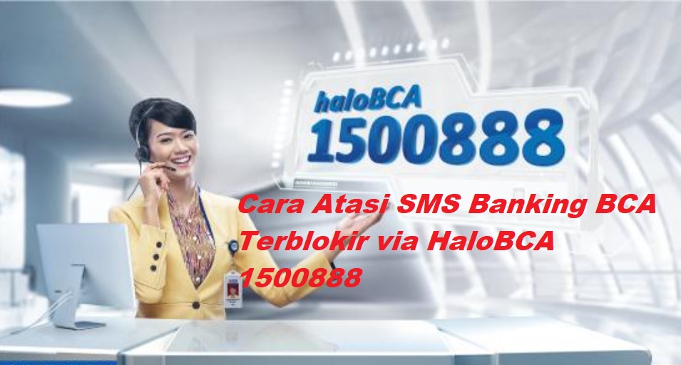 Cara Atasi SMS Banking BCA Terblokir via HaloBCA 1500888