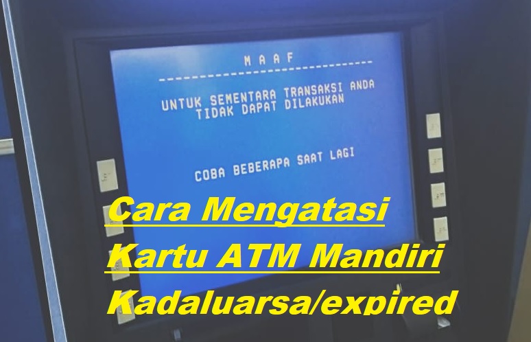 Cara Mengatasi Kartu ATM Mandiri Kadaluarsa atau expired
