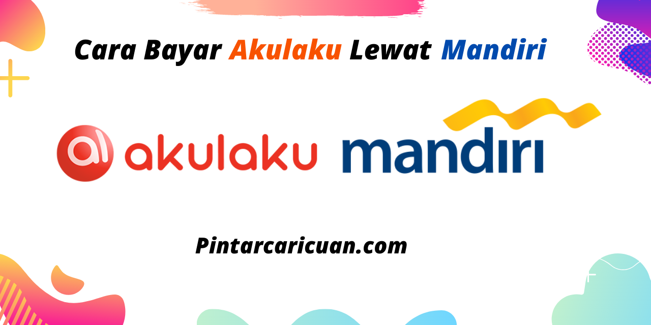 Cara Bayar Tagihan Akulaku Lewat Mandiri