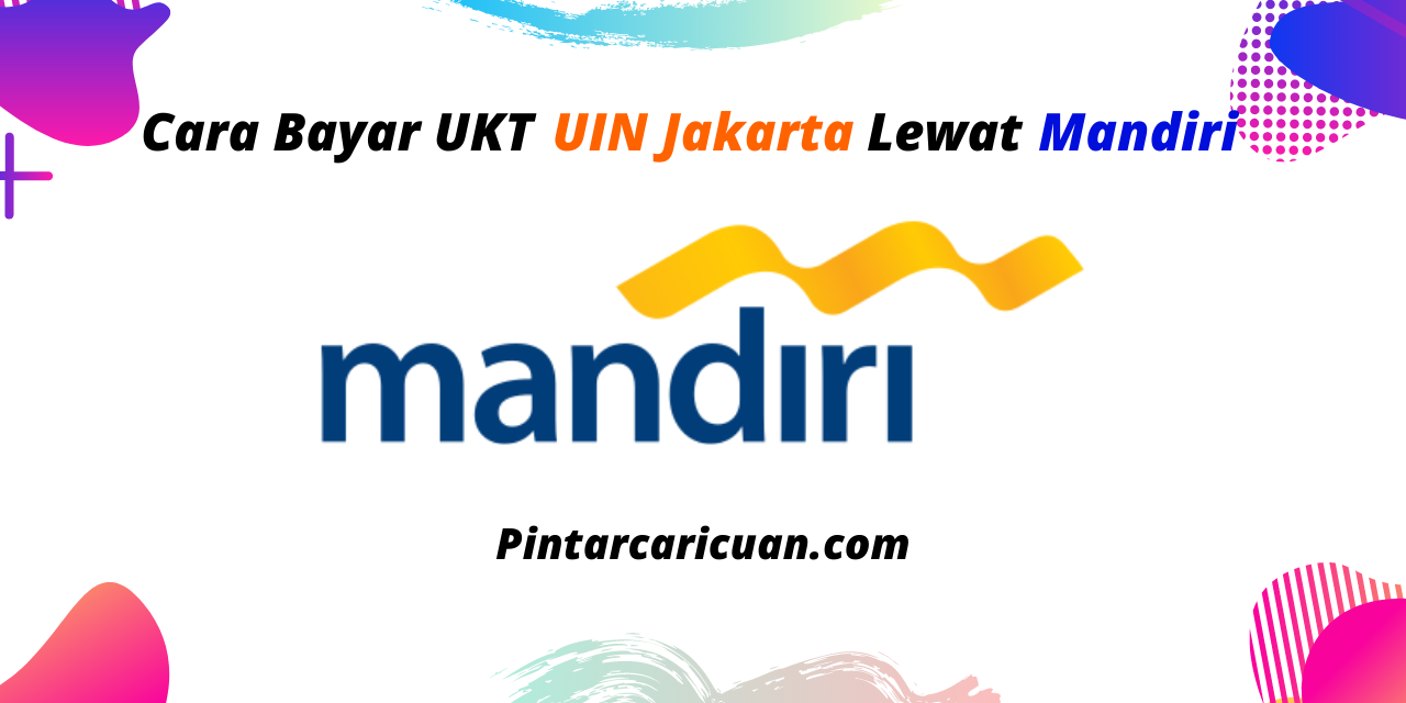Cara Bayar UKT UIN Jakarta Lewat Mandiri