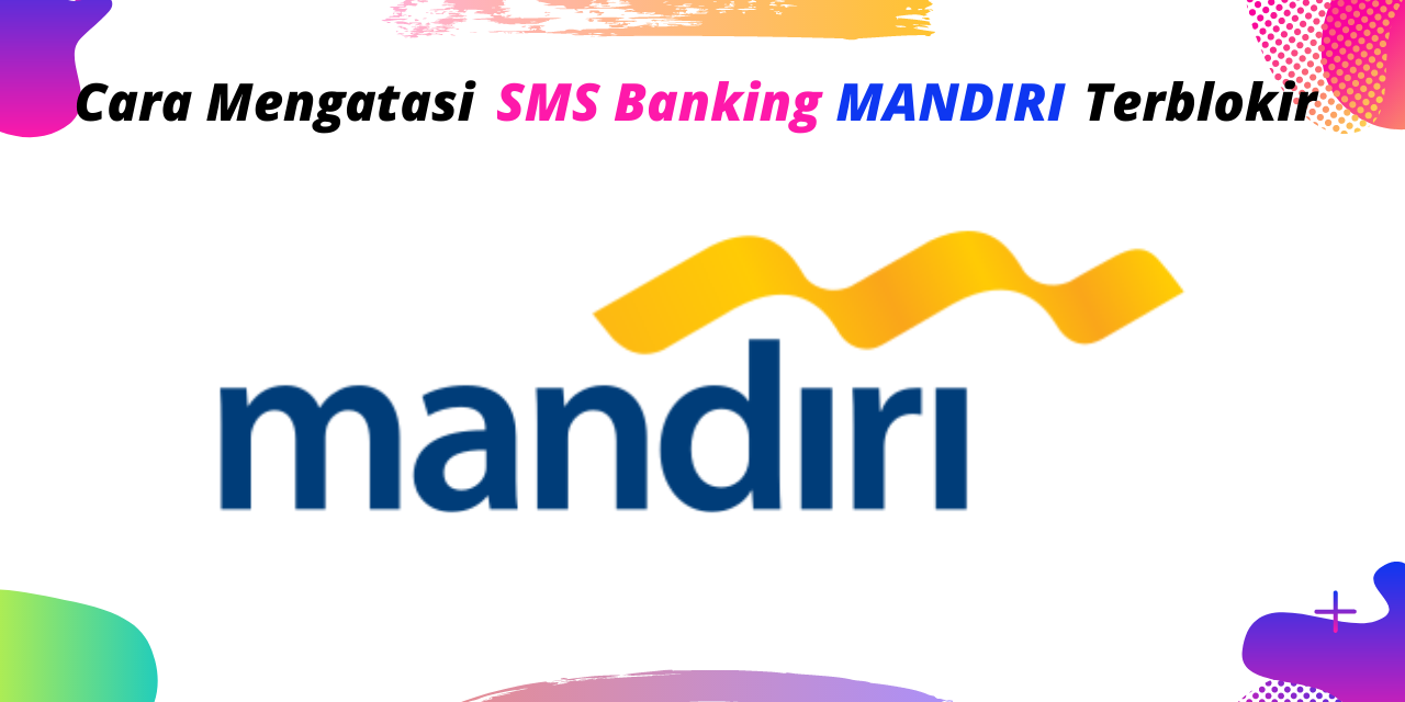 Cara Mengatasi SMS Banking MANDIRI Terblokir