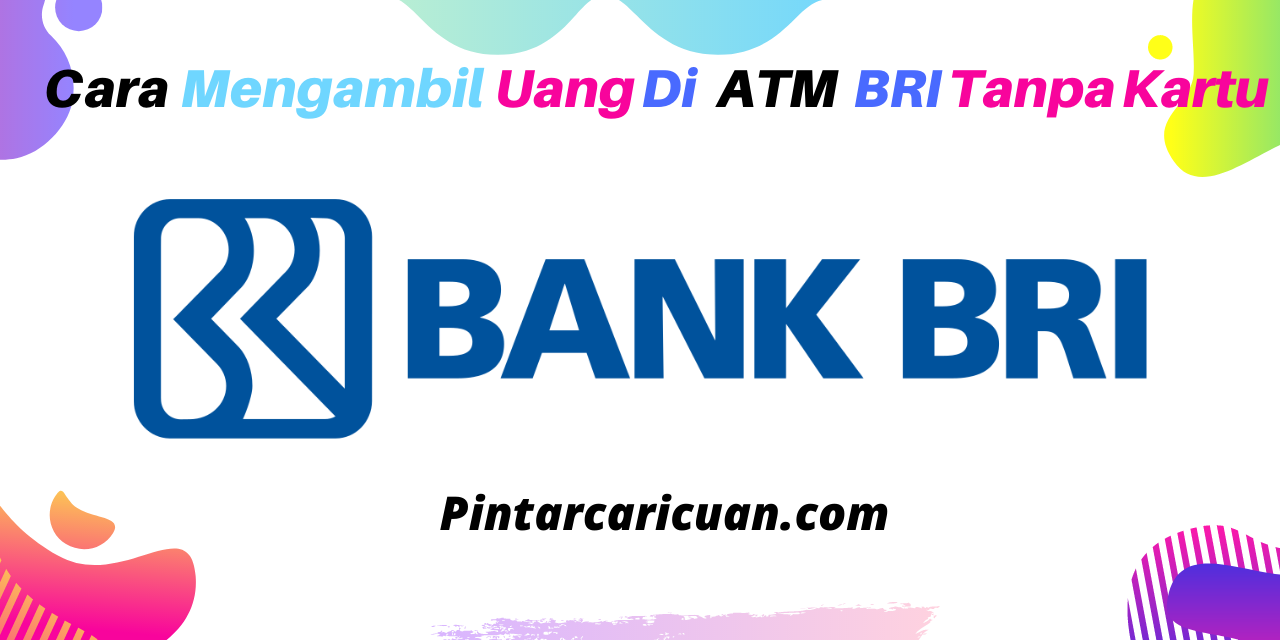 Cara Mengambil Uang di ATM BRI Tanpa Kartu