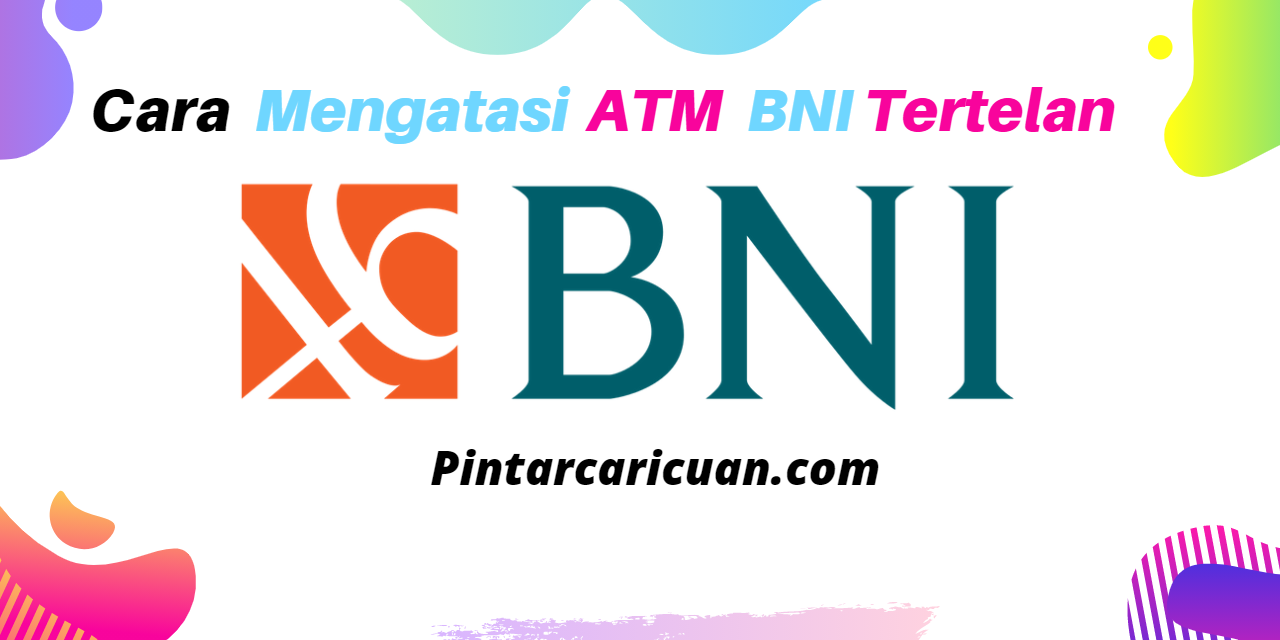 Cara Mengatasi Kartu ATM BNI Tertelan