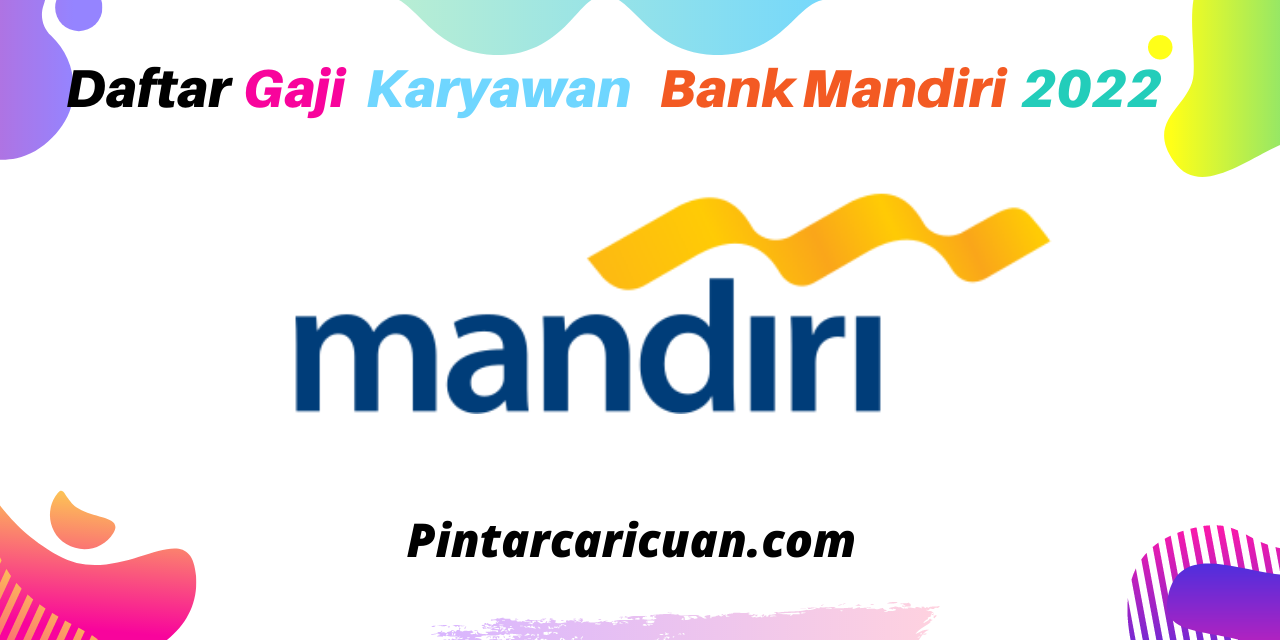 Daftar Gaji Karyawan Semua Jabatan Bank Mandiri 2022