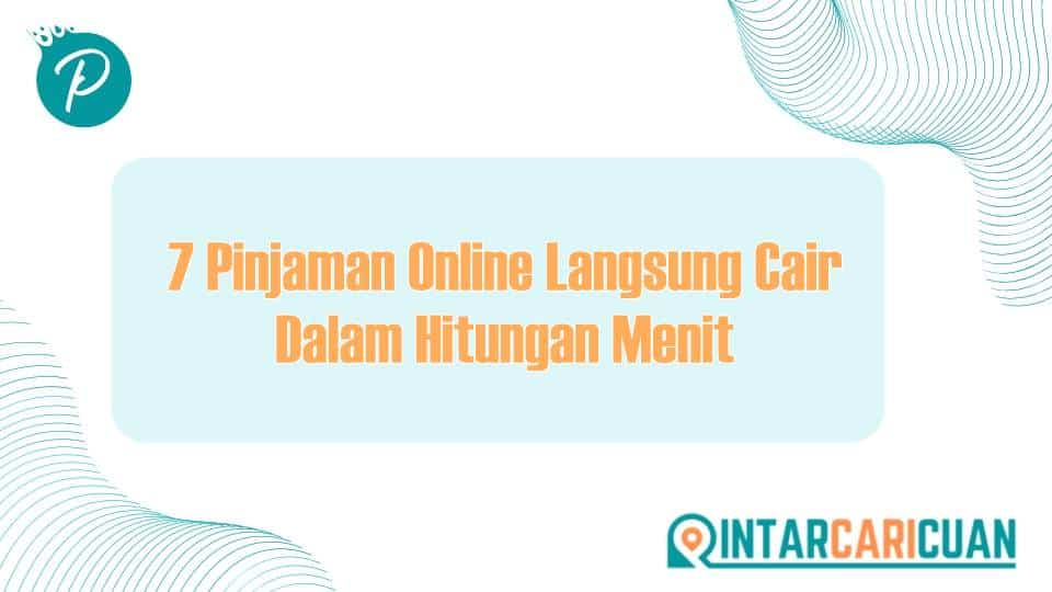7 Pinjaman Online Langsung Cair Dalam Hitungan Menit